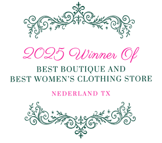 2025 Winner of Best Boutique and Best Women's Clothing Store Nederland, TX